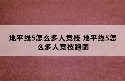 地平线5怎么多人竞技 地平线5怎么多人竞技跑图